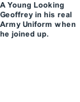 A Young Looking Geoffrey in his real Army Uniform when he joined up.